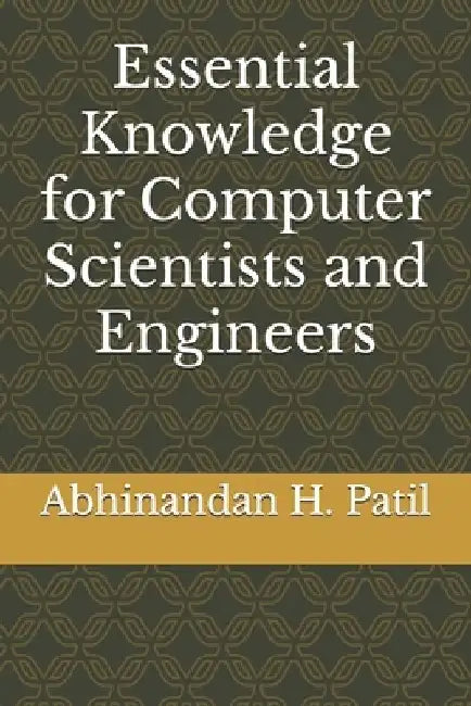 Essential Knowledge for Computer Scientists and Engineers by Abhinandan H. Patil