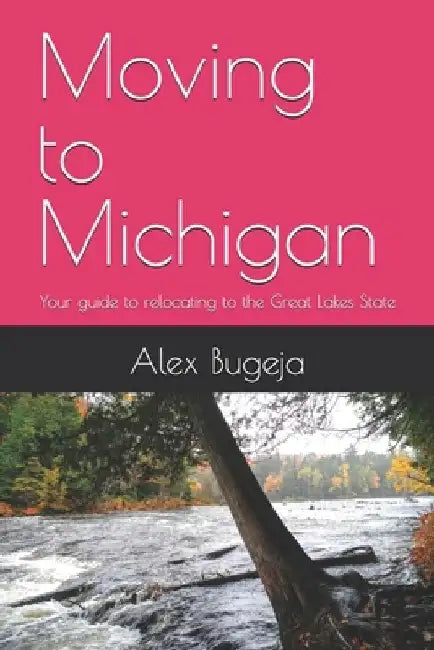 Moving to Michigan: Your guide to relocating to the Great Lakes State by Alex Bugeja