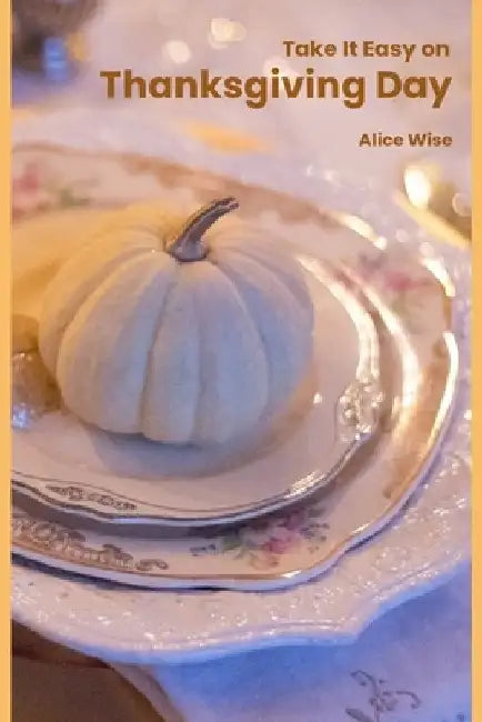Take It Easy on Thanksgiving Day by Alice Wise