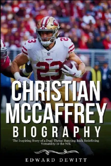 CHRISTIAN McCAFFREY BIOGRAPHY: The Inspiring Story of a Dual-Threat Running Back Redefining Versatility in the NFL by Edward DeWitt
