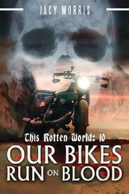 This Rotten World: Our Bikes Run on Blood by Jacy Morris