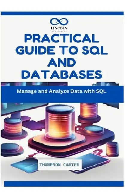 Practical Guide to SQL and Databases: Manage and Analyze Data with SQL by Thompson Carter