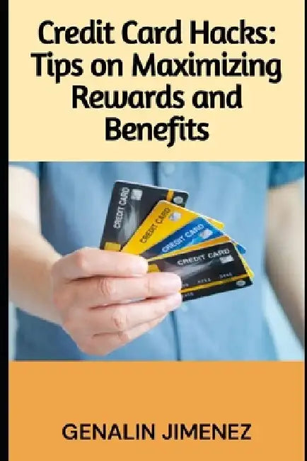 Credit Card Hacks: Tips on Maximizing Rewards and Benefits by Genalin Jimenez