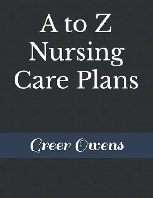 A to Z Nursing Care Plans by Greer Owens