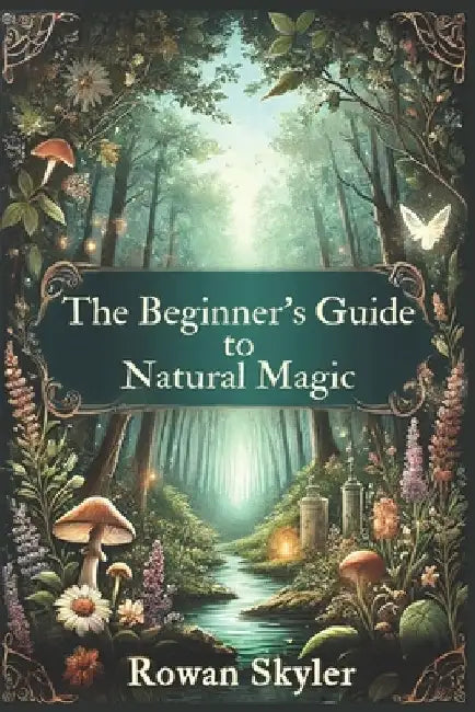 The Beginner's Guide to Natural Magic by Rowan Skyler