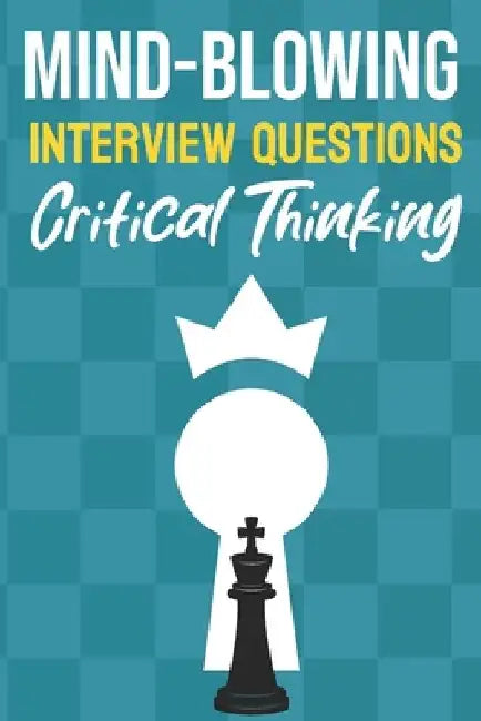 Mind Blowing Interview Questions: Critical Thinking, Interview Questions Asked by Global Companies and in FANG Interviews, New Edition by Jeff Junior