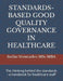 Standards-Based Good Quality Governance in Healthcare: The thinking behind the standards - a handbook for healthcare staff by Nichola Verstraelen
