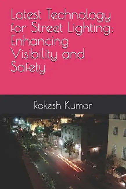 Latest Technology for Street Lighting: Enhancing Visibility and Safety by Rakesh Kumar