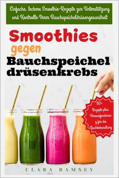 Smoothies gegen Bauchspeicheldrüsenkrebs: Einfache, leckere Smoothie-Rezepte zur Unterstützung und Kontrolle Ihrer Bauchspeicheldrüsengesundheit by Clara Ramsey