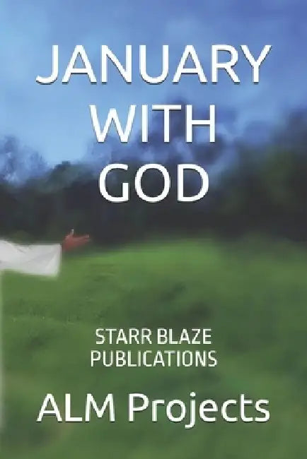 Januarary with God: Starr Blaze Publications by Alm Projects