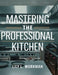 Mastering the Professional Kitchen: Learn to Cook Like a Pro in 12 Weeks by Lily L. Workman