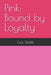 Pink: Bound by Loyalty by Lisa Smith