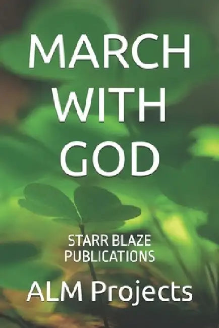 March with God: Starr Blaze Publications by Alm Projects