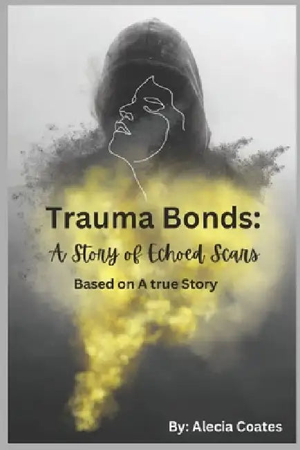 Trauma Bonds: A Story Of Echoed Scars by Alecia Coates