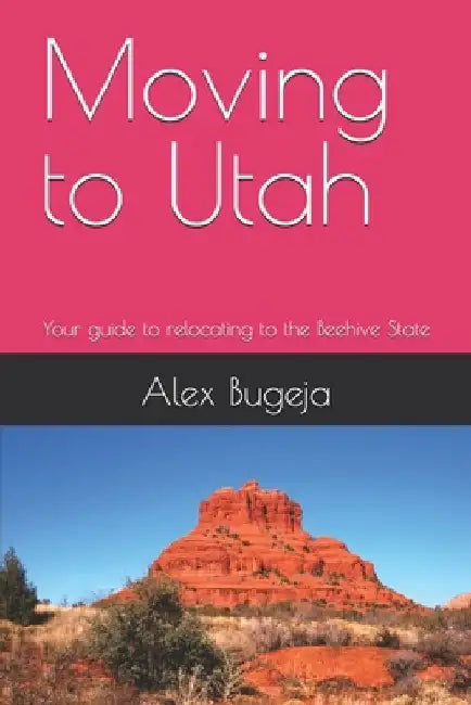 Moving to Utah: Your guide to relocating to the Beehive State by Alex Bugeja