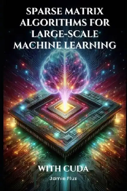 Sparse Matrix Algorithms for Large-Scale Machine Learning With CUDA by Jamie Flux