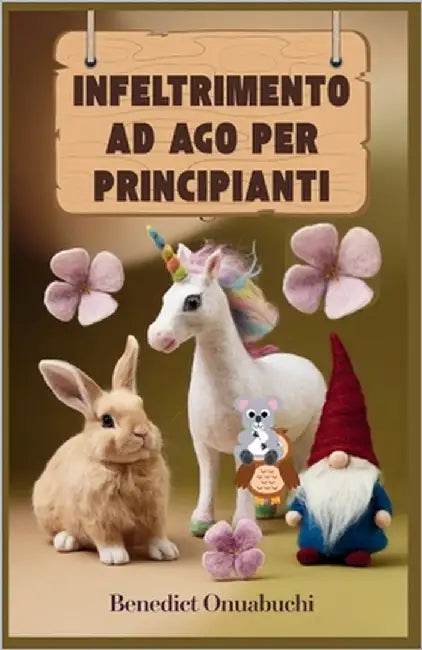 Infeltrimento AD Ago Per Principianti: L'ultimo manuale di infeltrimento ad ago per principianti e oltre by Onuabuchi, Benedict