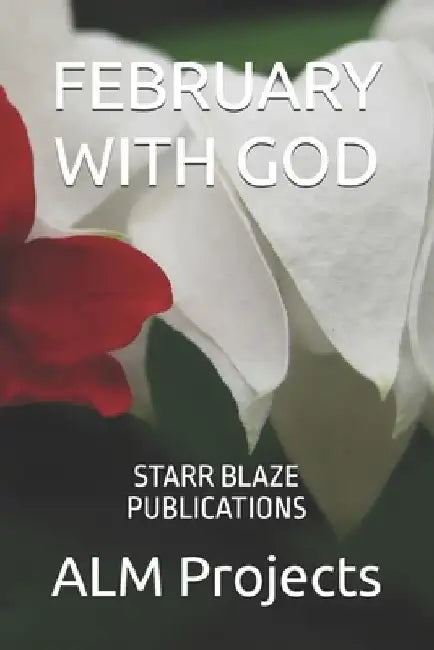 February with God: Starr Blaze Publications by Alm Projects