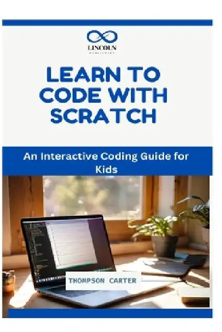 Learn to Code with Scratch: An Interactive Coding Guide for Kids by Thompson Carter