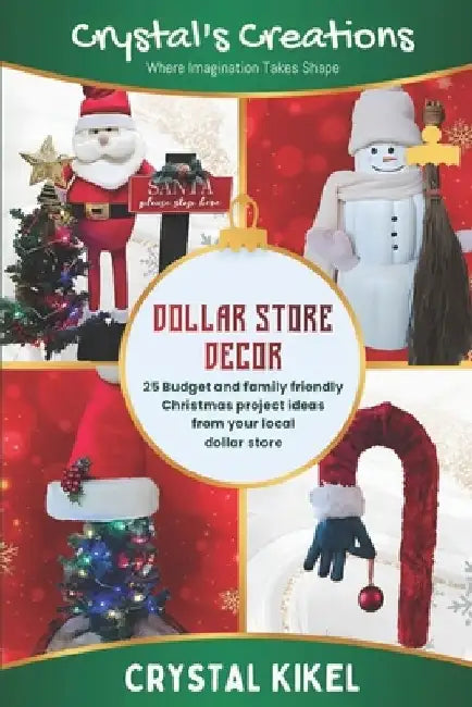 Crystal's Creations Dollar Store Decor: 25+ Budget And Family Friendly Christmas Project Ideas From Your Local Dollar Store by Crystal Kikel