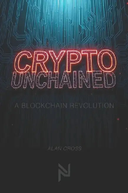 Crypto Unchained: A Blockchain Revolution by Alan Cross
