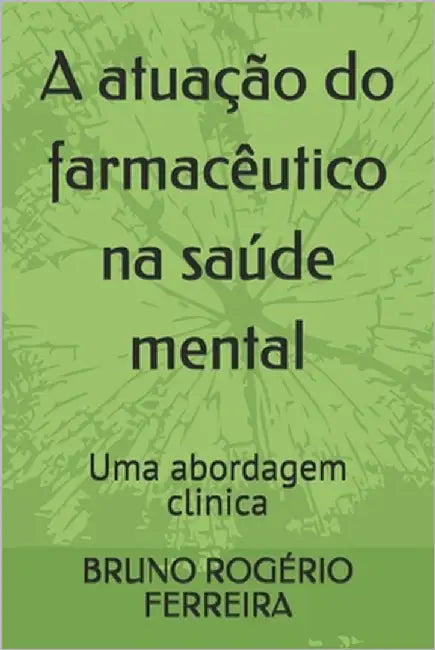 A atuação do farmacêutico na saúde mental: Uma abordagem clinica by Ferreira, Bruno Rogério