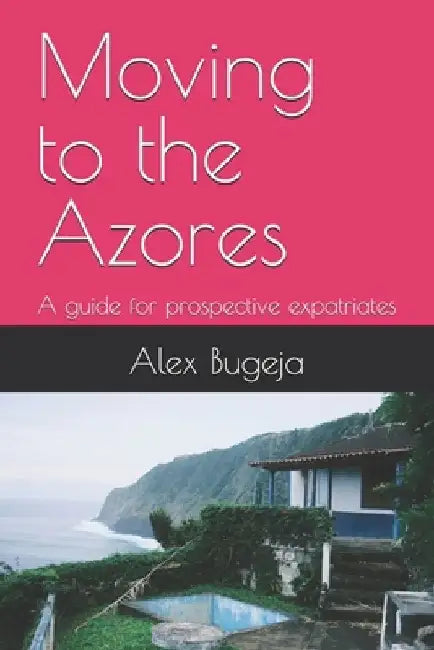 Moving to the Azores: A guide for prospective expatriates by Alex Bugeja