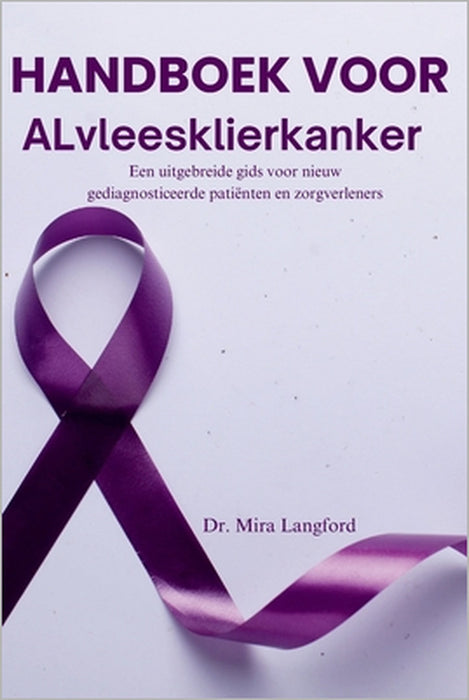 HANDBOEK VOOR ALvleesklierkanker: Een uitgebreide gids voor nieuw gediagnosticeerde patiënten en zorgverleners by Mira Langford