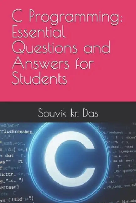 C Programming: Essential Questions and Answers for Students by Souvik Kr Das