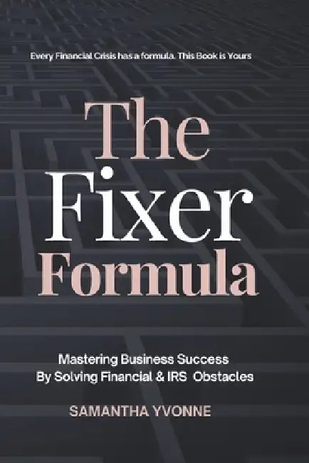 The Fixer Formula: Mastering Business Success by Solving Financial & IRS Obstacles by Samantha Mabry