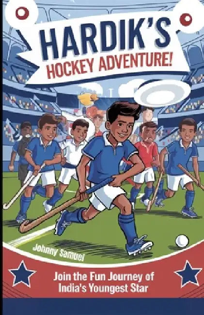 Hardik's Hockey Adventure!: Join the Fun Journey of India's Youngest Star by Johnny Samuel