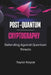 Post-quantum Cryptography: Defending Against Quantum Threats by Taylor Royce