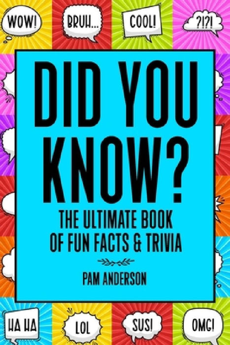 Did You Know? The Ultimate Book Of Fun Facts And Trivia: Random Useless Facts Knowledge for kids 8-10,10-12, Teens, Adults, Family by Pam Anderson