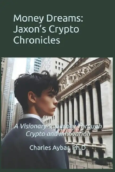 Money Dreams: Jaxon's Crypto Chronicles by Charles Aybar