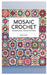 Mosaic Crochet: Modern Mosaic Crochet Patterns by Mara Ruud