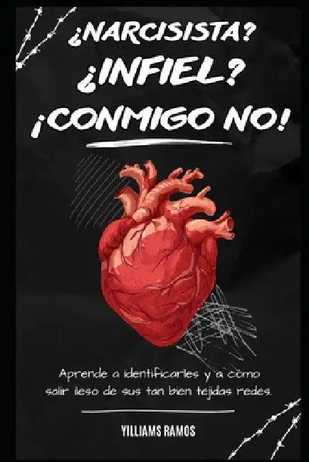 ¿Narcisista? ¿Infiel? ¡Conmigo no!: Aprende a identificarles y a como salir ileso de sus tan bien tejidas redes. by Yilliams Ramos