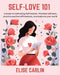 Self-Love 101: A Guide to Cultivating Self-Esteem. Prioritize self-care, practice positive affirmations, and embrace your worth by Elise Carlin
