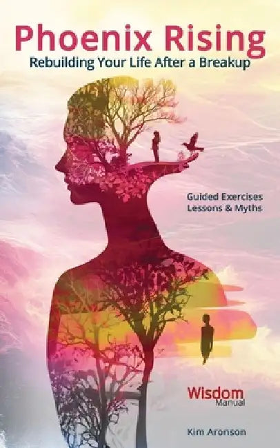 Phoenix Rising: Rebuilding Your Life After a Breakup by Kim Aronson