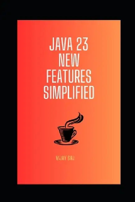 Java 23 New Features Simplified by Vijay Srj