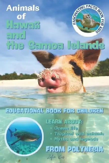Animals of Hawaii and the Samoa Islands Fascinating Facts Book for Kids: Sea Turtles, Dolphins, Sharks, Whales, Seals and Fish Learn About Ocean Life, by Zofia Kos