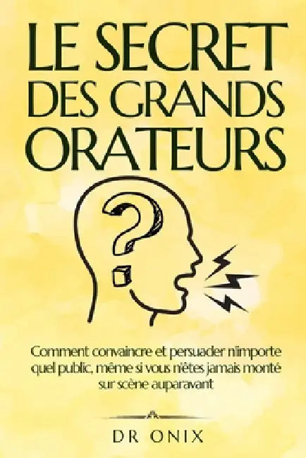 Le Secret Des Grands Orateurs: Comment convaincre et persuader n'importe quel public, même si vous n'êtes jamais monté sur scène auparavant by Onix, Onix