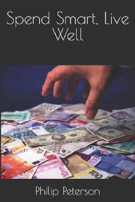 Spend Smart, Live Well by Philip Peterson