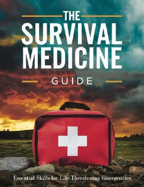 The Survival Medicine Guide: Essential Skills for Life-Threatening Emergencies: Turn Your Home into an Impenetrable Stronghold with Proven Military by April D Felty