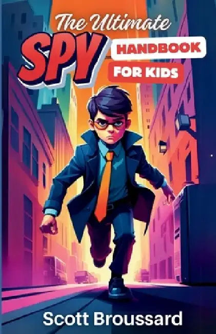 The Ultimate Spy Handbook for Kids by Scott Broussard