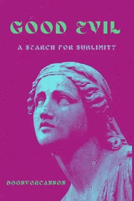 Good Evil: A Search for Sublimity by Doonvorcannon