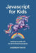 JavaScript for Kids: Learning to Code with Fun and Interactive Projects by Andrew Davis