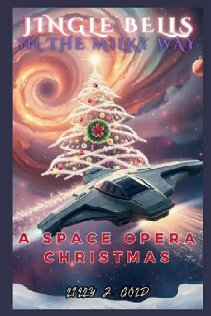 Jingle Bells in the Milky Way: A Space Opera Christmas by Lilly J. Gold