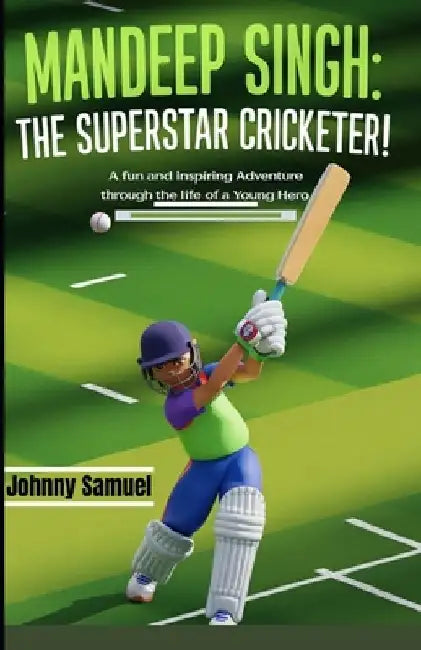 Mandeep Singh: THE SUPERSTAR CRICKETER!: A Fun and Inspiring Adventure Through the Life of a Young Hero by Johnny Samuel
