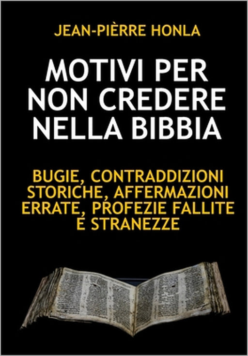 Motivi Per Non Credere Nella Bibbia: Bugie, Contraddizioni Storiche, Affermazioni Errate, Profezie Fallite E Stranezze by Jean-Pièrre Honla