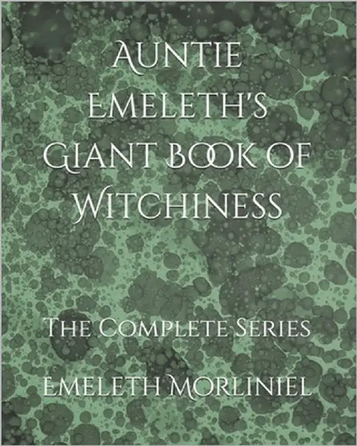 Auntie Emeleth's Giant Book of Witchiness: The Collected Series by Morliniel, Emeleth